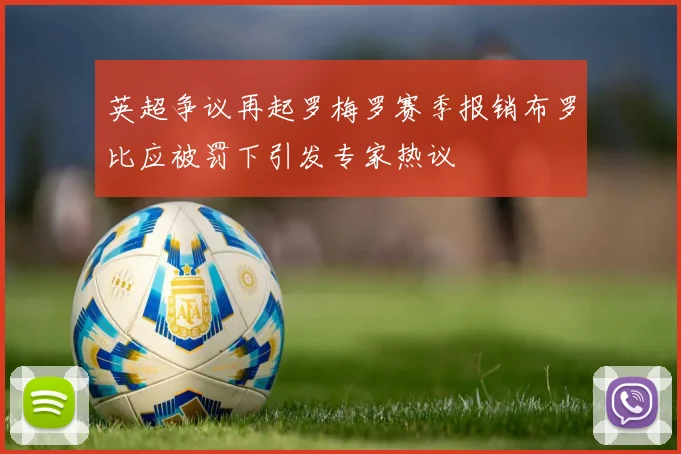 英超争议再起罗梅罗赛季报销布罗比应被罚下引发专家热议